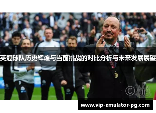 英冠球队历史辉煌与当前挑战的对比分析与未来发展展望